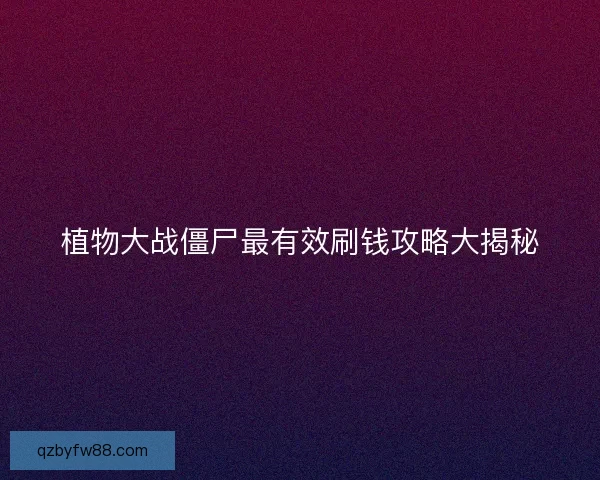 植物大战僵尸最有效刷钱攻略大揭秘