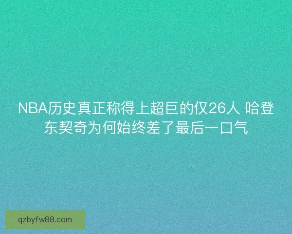 NBA历史真正称得上超巨的仅26人 哈登东契奇为何始终差了最后一口气 NBA历史真正称得上超巨的仅26人 哈登东契奇为何始终差了最后一口气